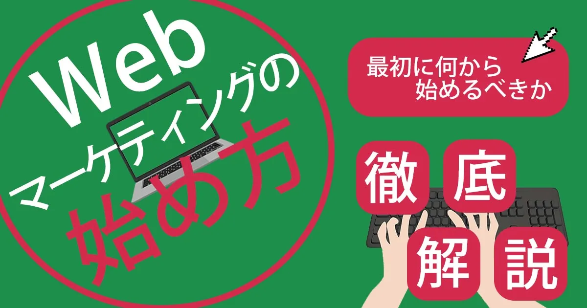 Webマーケティングの始め方！最初に何から始めるべきか？基礎から手法まで徹底解説